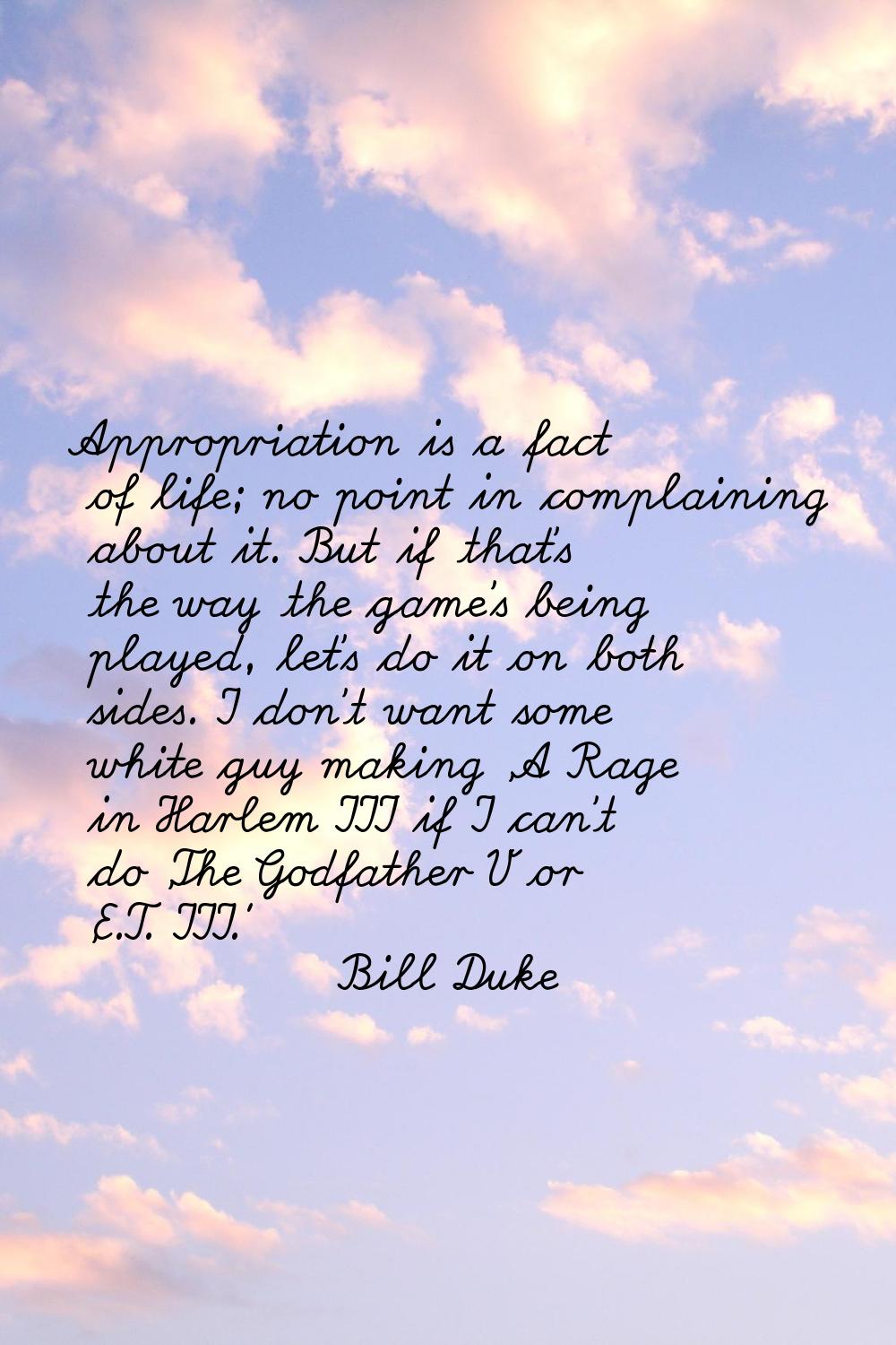 Appropriation is a fact of life; no point in complaining about it. But if that's the way the game's