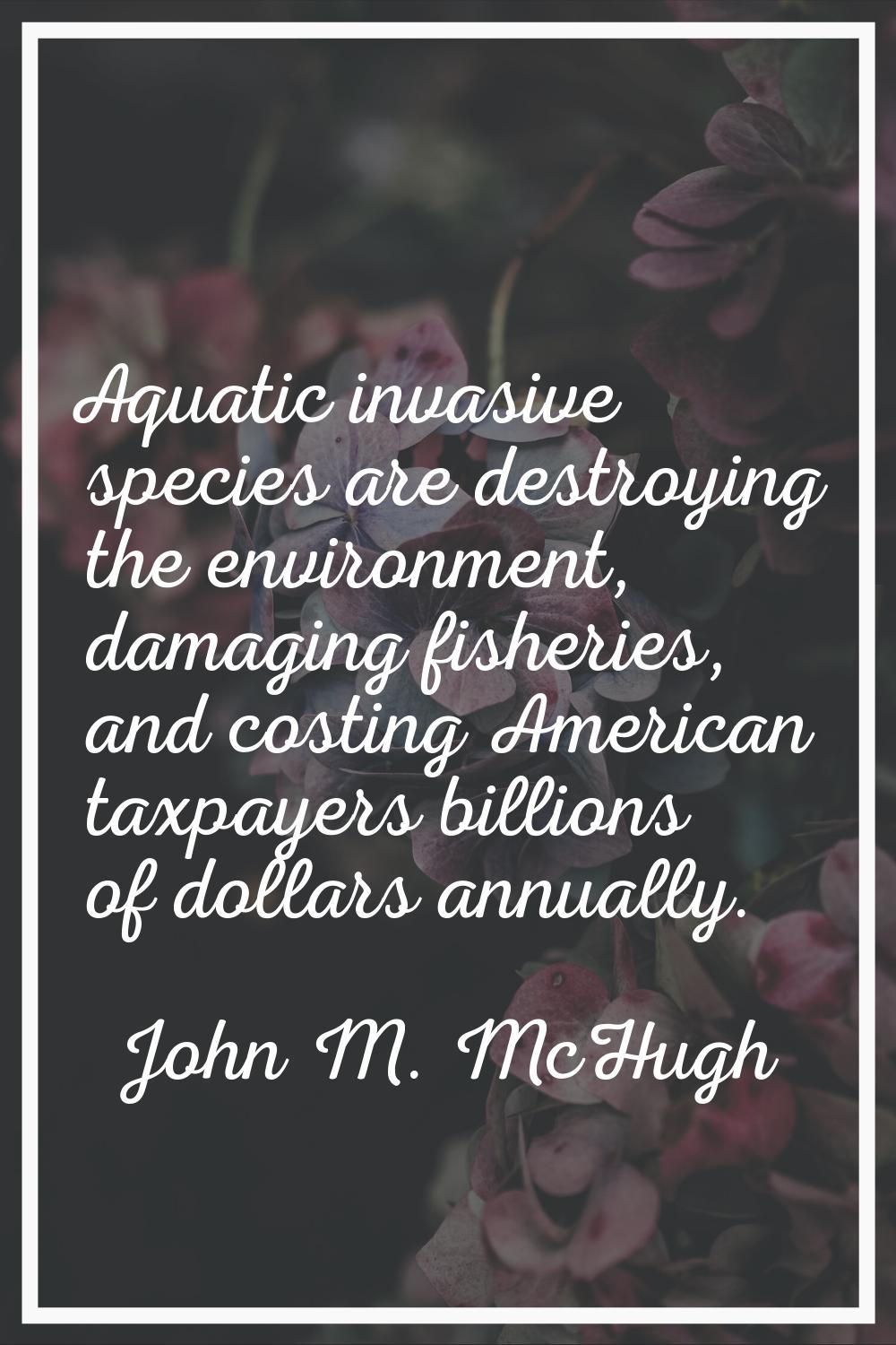Aquatic invasive species are destroying the environment, damaging fisheries, and costing American t