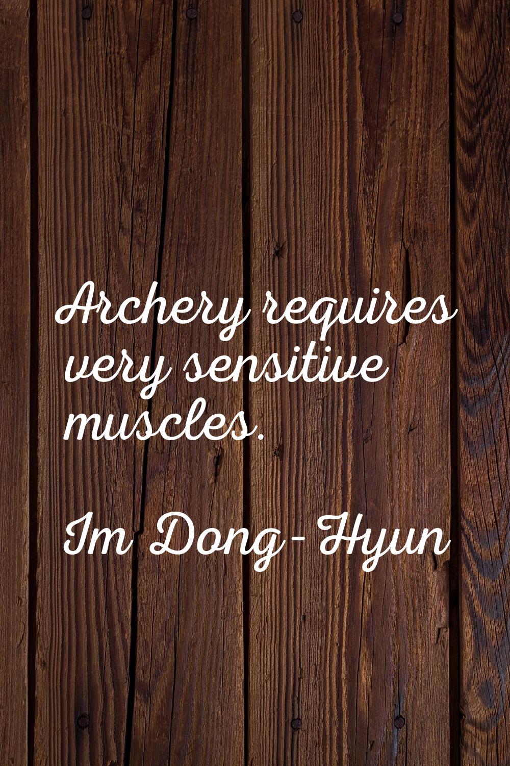 Archery requires very sensitive muscles.