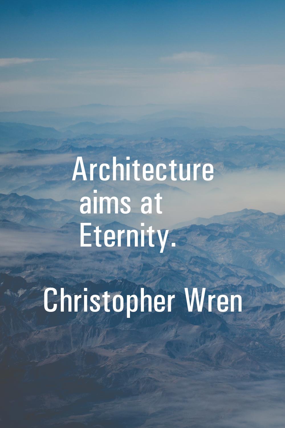 Architecture aims at Eternity.