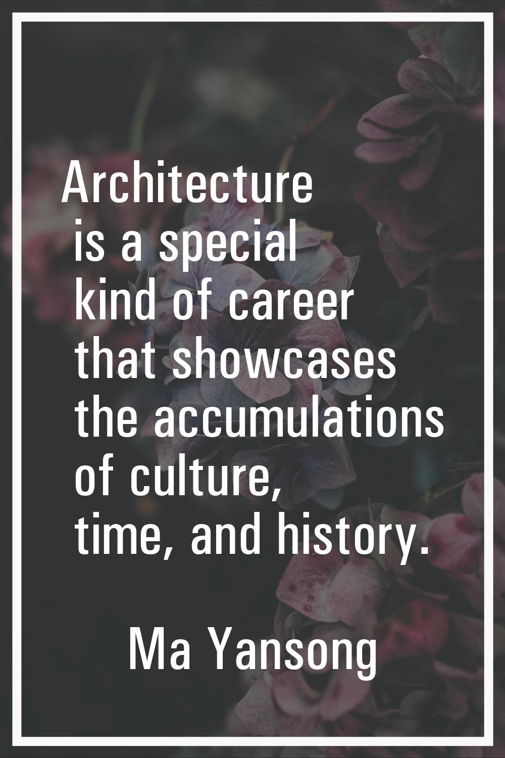 Architecture is a special kind of career that showcases the accumulations of culture, time, and his