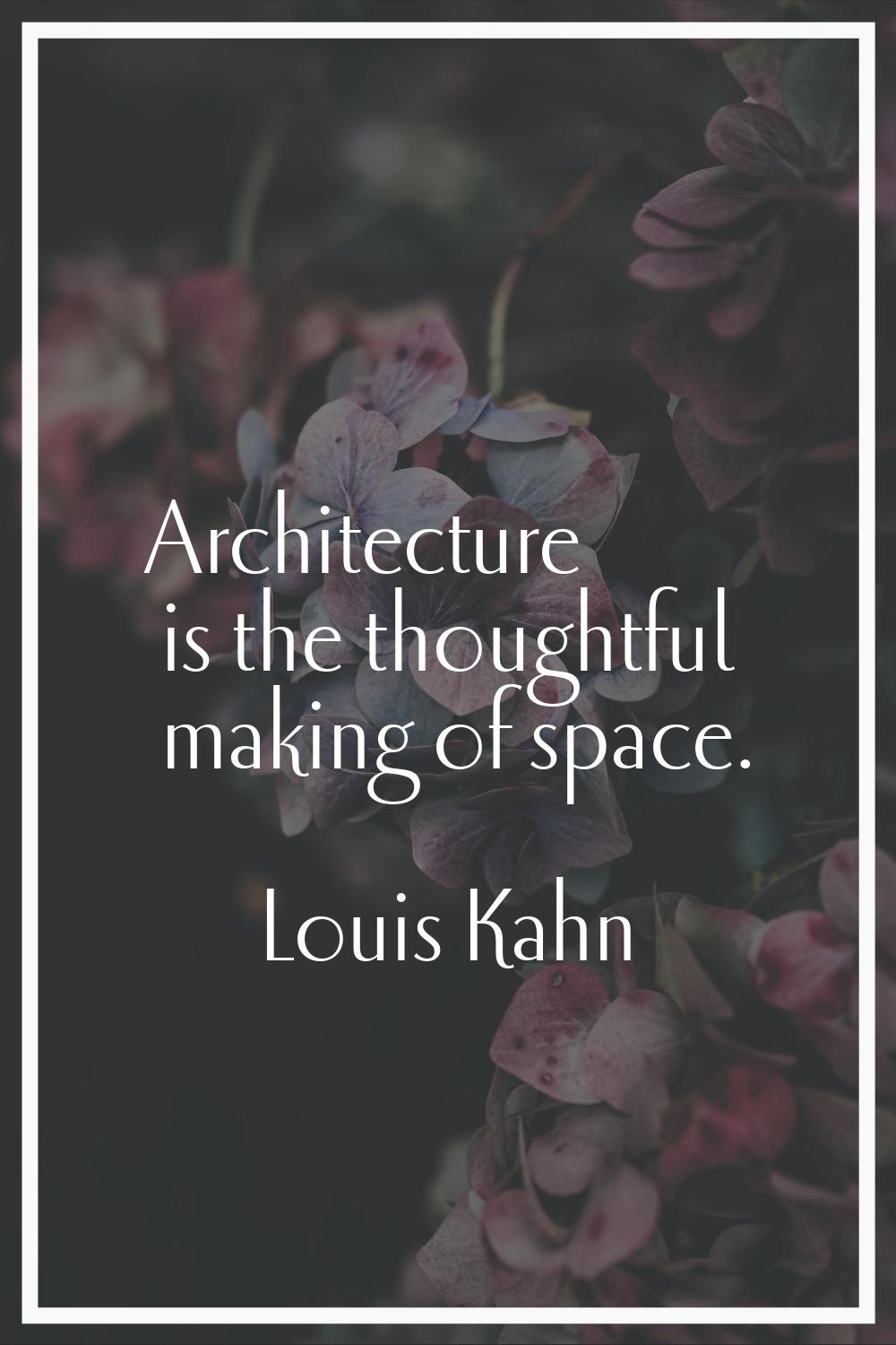 Architecture is the thoughtful making of space.