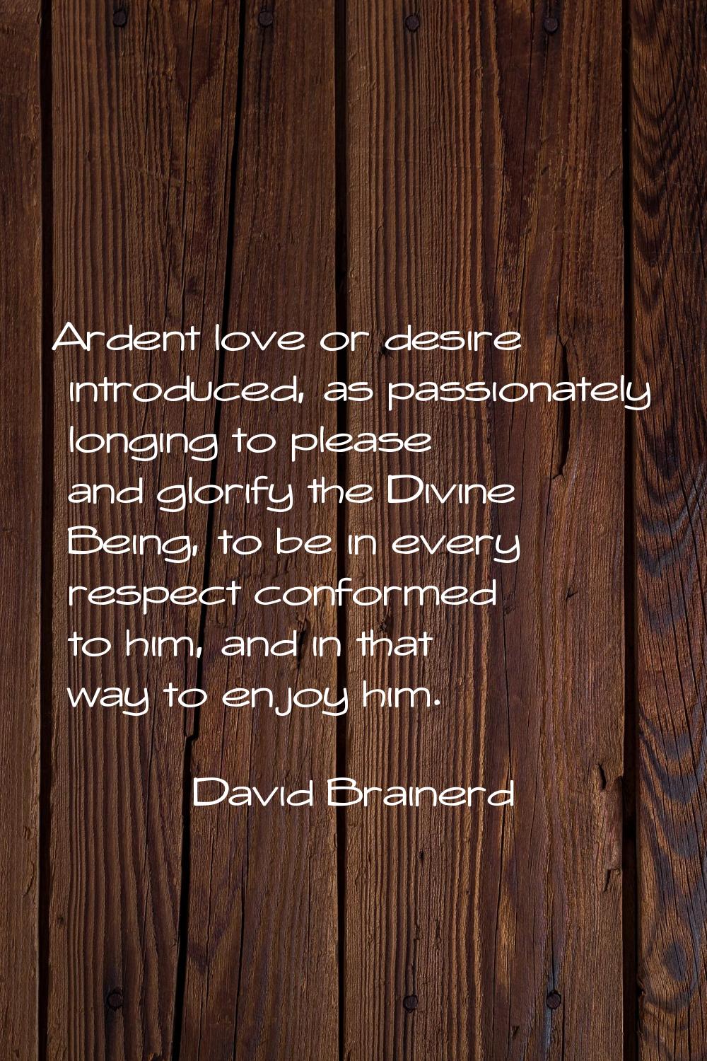 Ardent love or desire introduced, as passionately longing to please and glorify the Divine Being, t