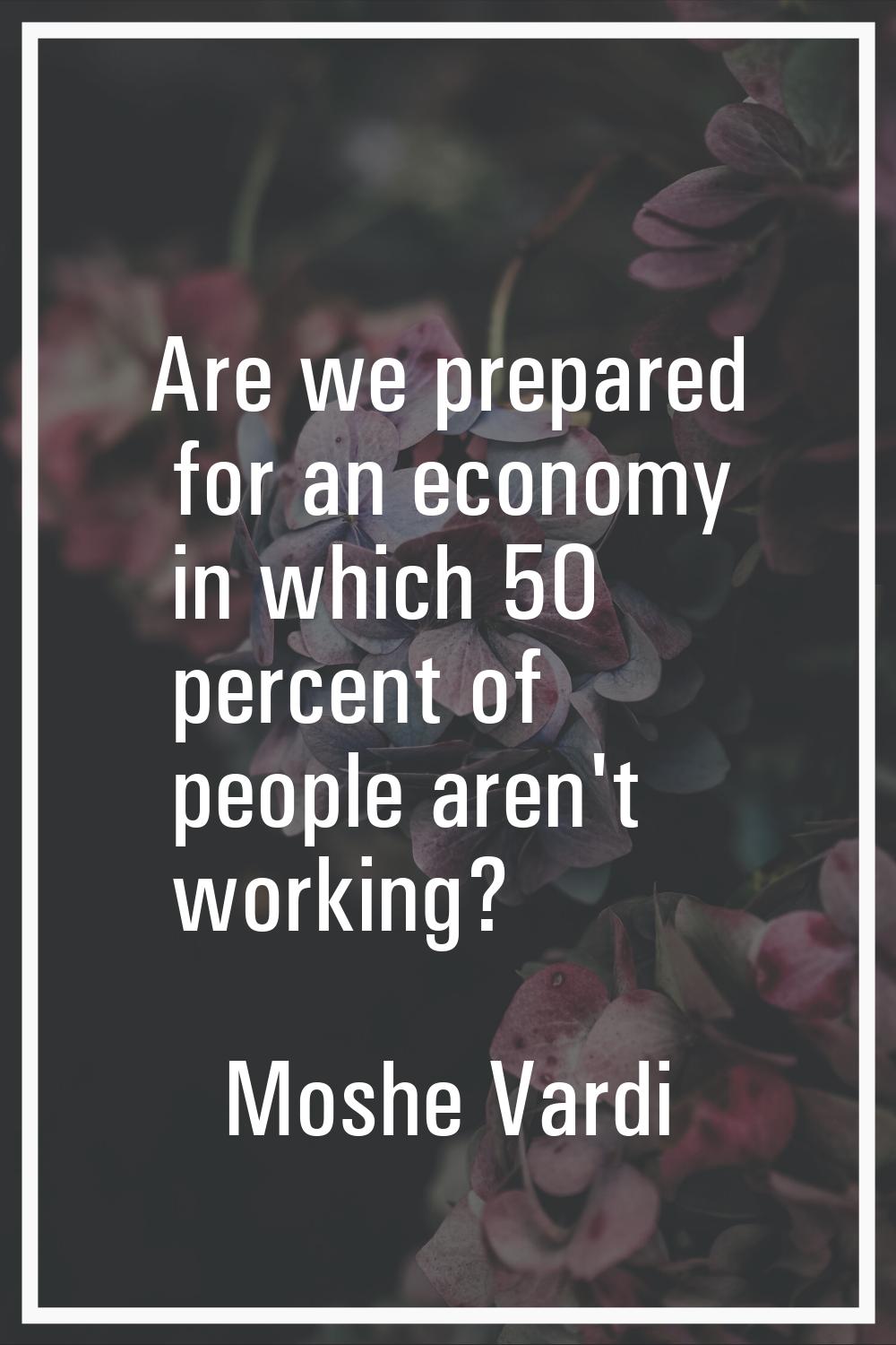 Are we prepared for an economy in which 50 percent of people aren't working?