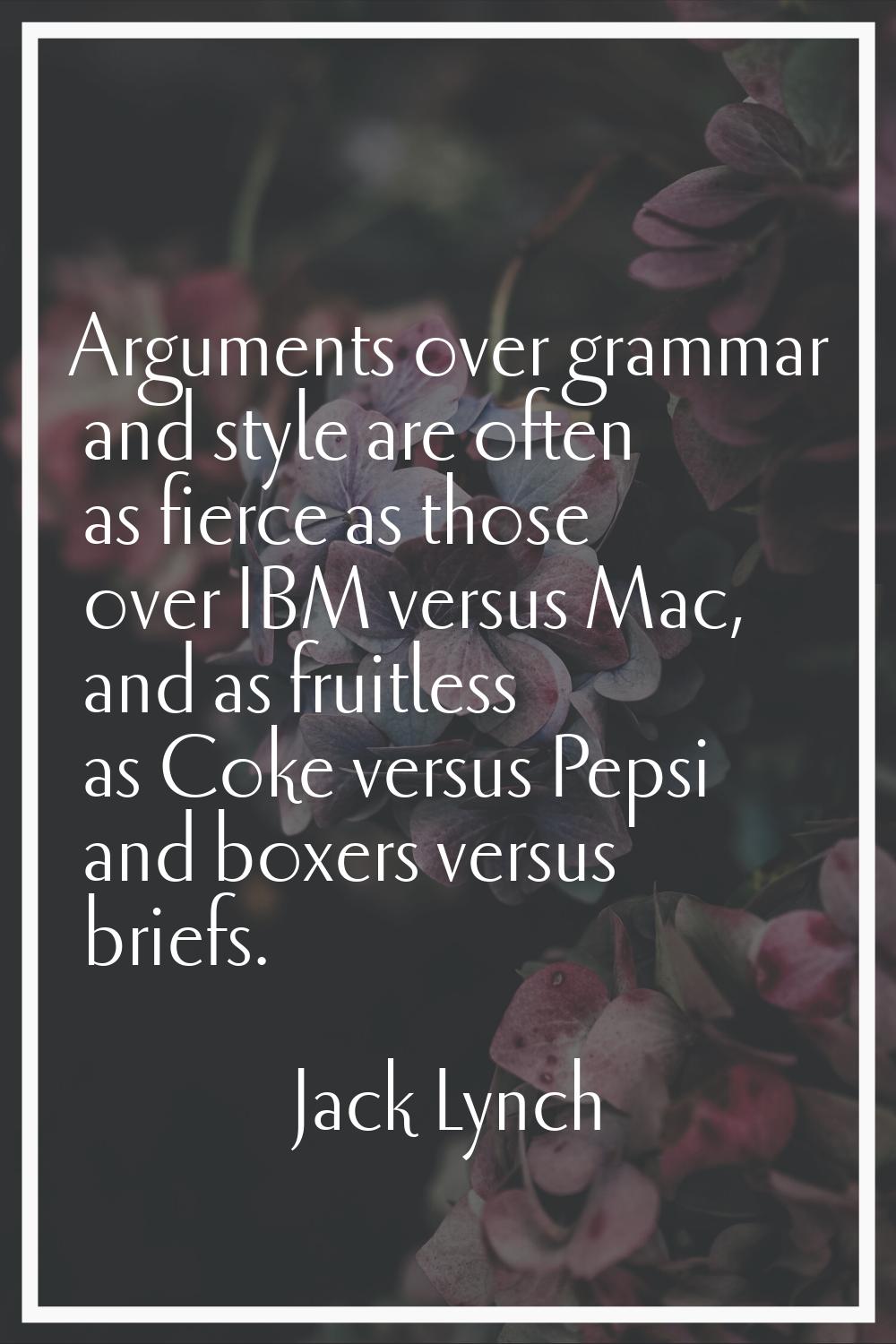 Arguments over grammar and style are often as fierce as those over IBM versus Mac, and as fruitless