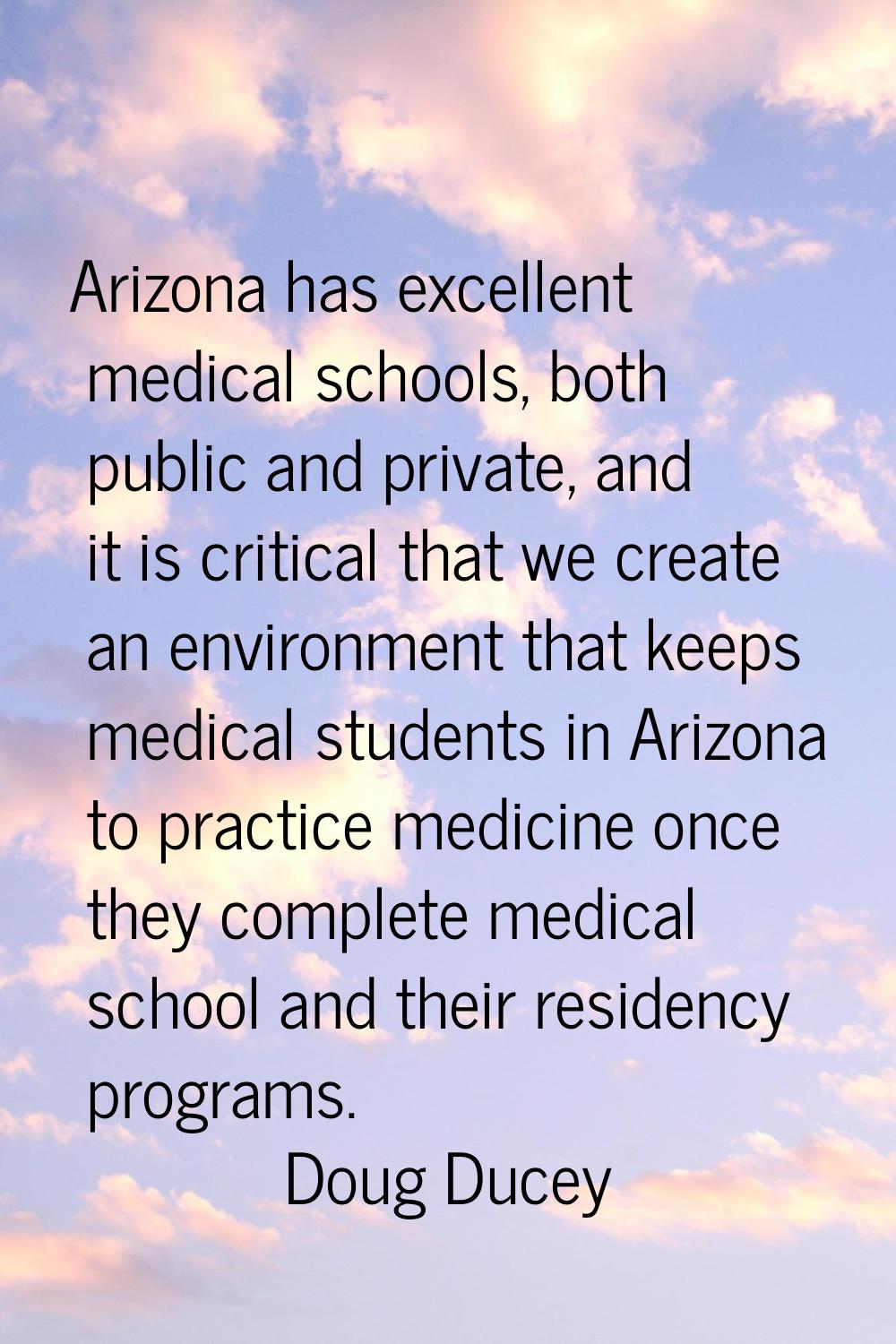 Arizona has excellent medical schools, both public and private, and it is critical that we create a