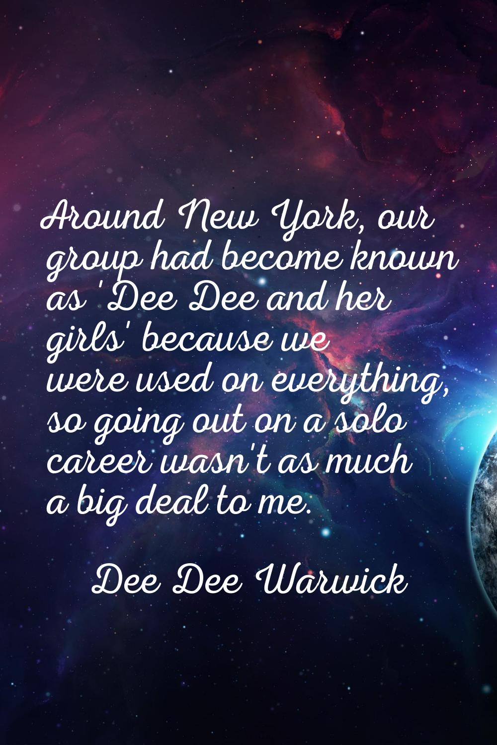 Around New York, our group had become known as 'Dee Dee and her girls' because we were used on ever
