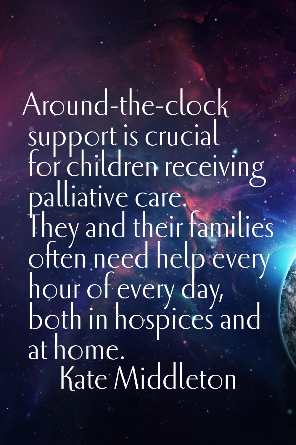 Around-the-clock support is crucial for children receiving palliative care. They and their families