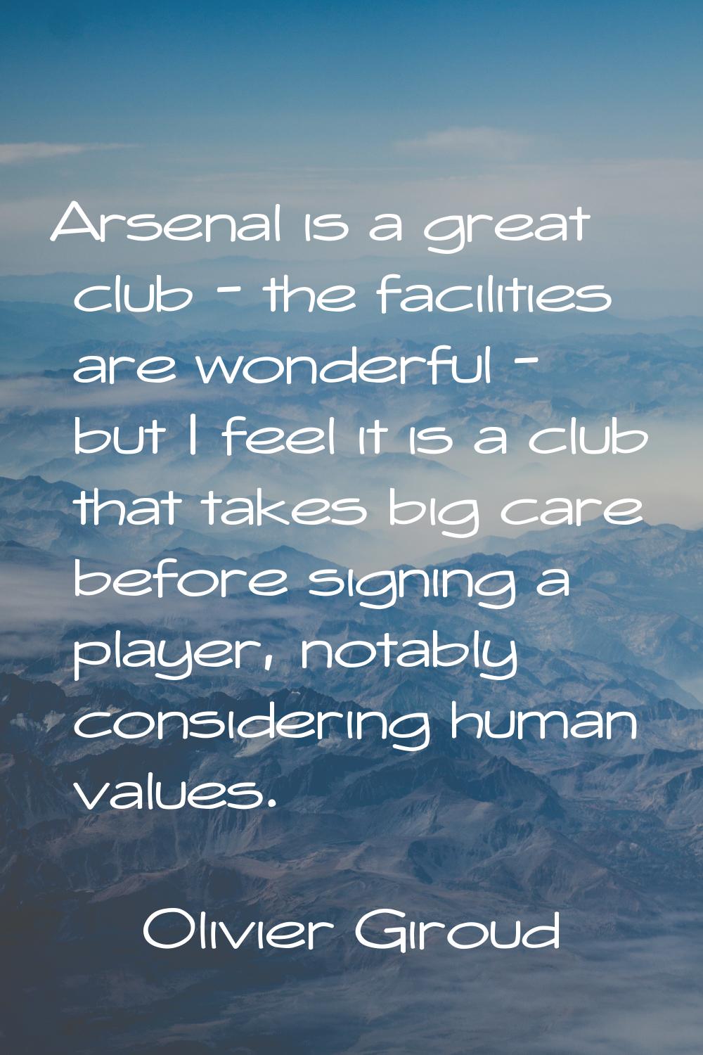 Arsenal is a great club - the facilities are wonderful - but I feel it is a club that takes big car