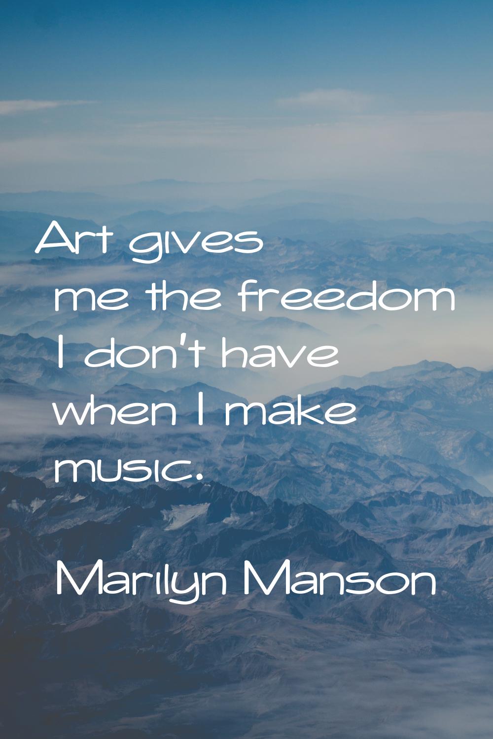 Art gives me the freedom I don't have when I make music.