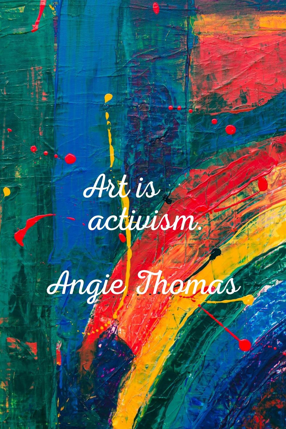 Art is activism.