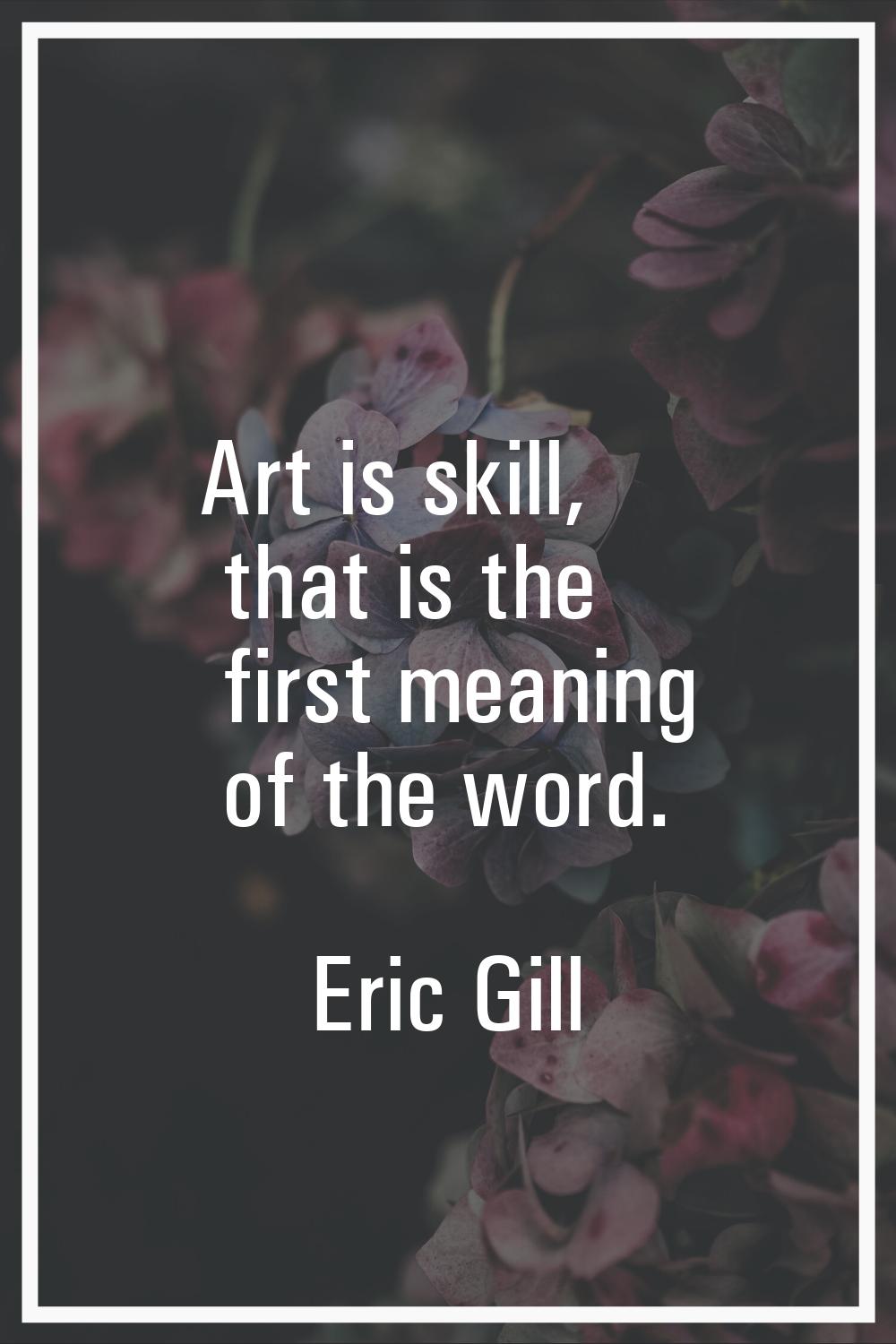 Art is skill, that is the first meaning of the word.