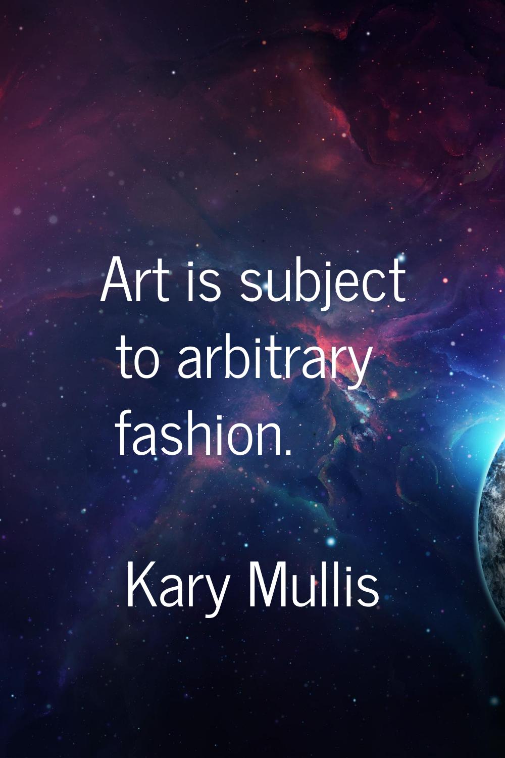 Art is subject to arbitrary fashion.