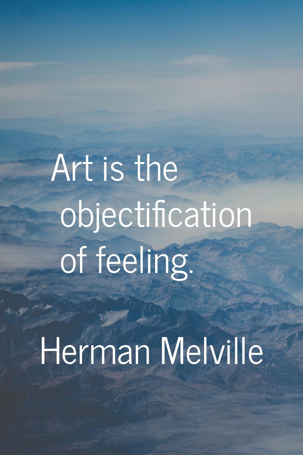 Art is the objectification of feeling.