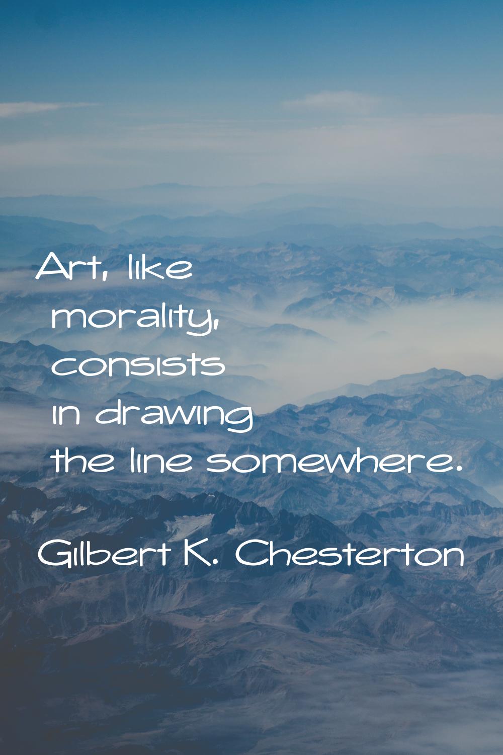 Art, like morality, consists in drawing the line somewhere.