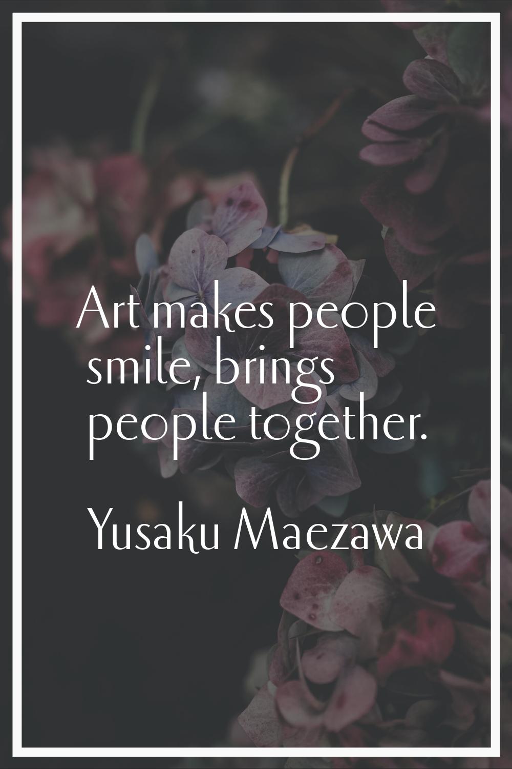 Art makes people smile, brings people together.