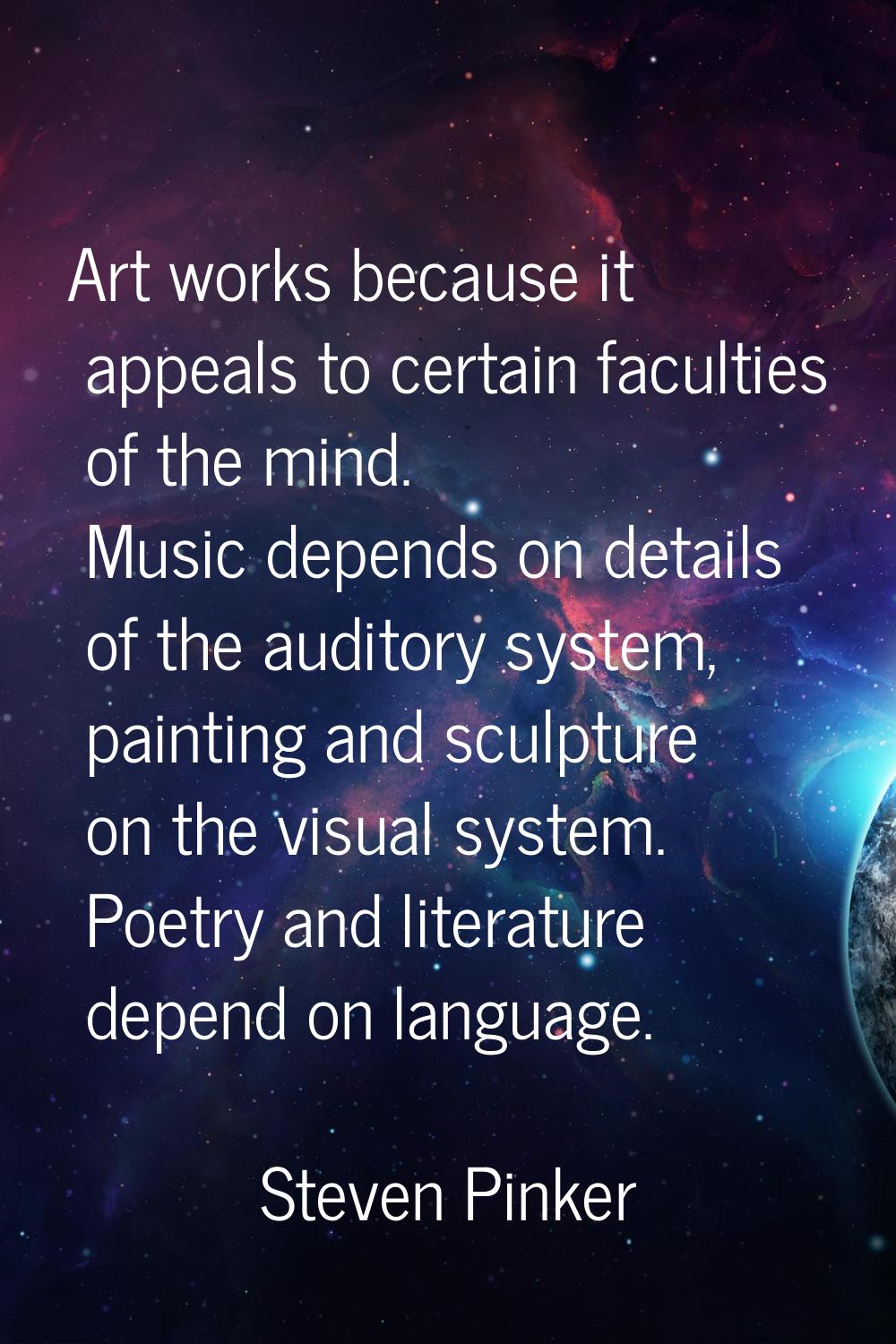 Art works because it appeals to certain faculties of the mind. Music depends on details of the audi