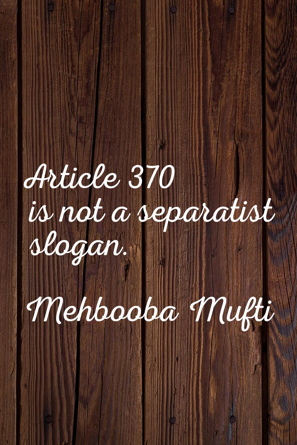 Article 370 is not a separatist slogan.