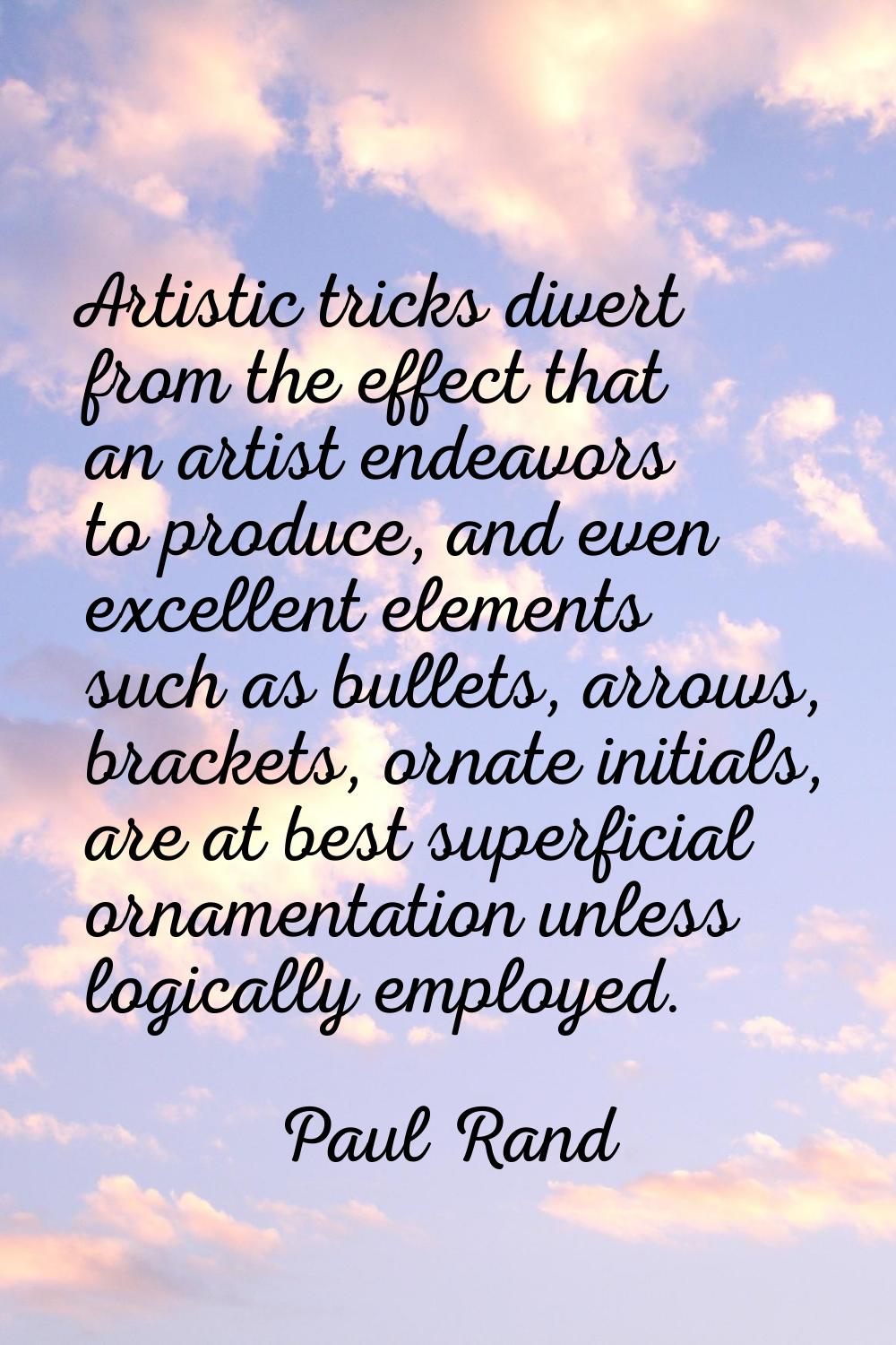 Artistic tricks divert from the effect that an artist endeavors to produce, and even excellent elem