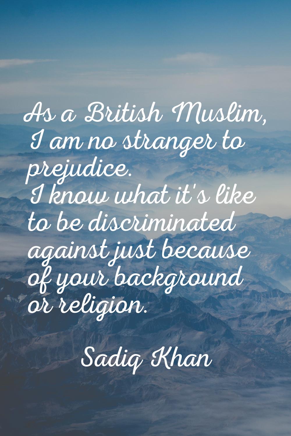 As a British Muslim, I am no stranger to prejudice. I know what it's like to be discriminated again