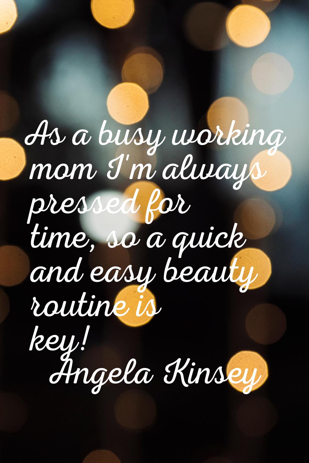 As a busy working mom I'm always pressed for time, so a quick and easy beauty routine is key!