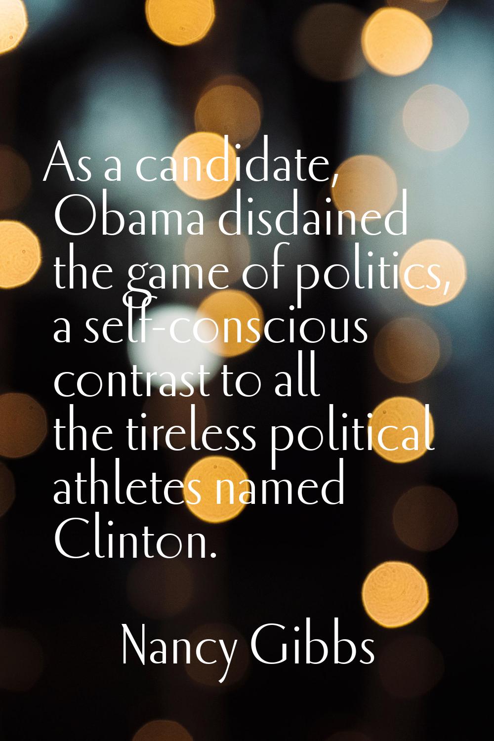 As a candidate, Obama disdained the game of politics, a self-conscious contrast to all the tireless