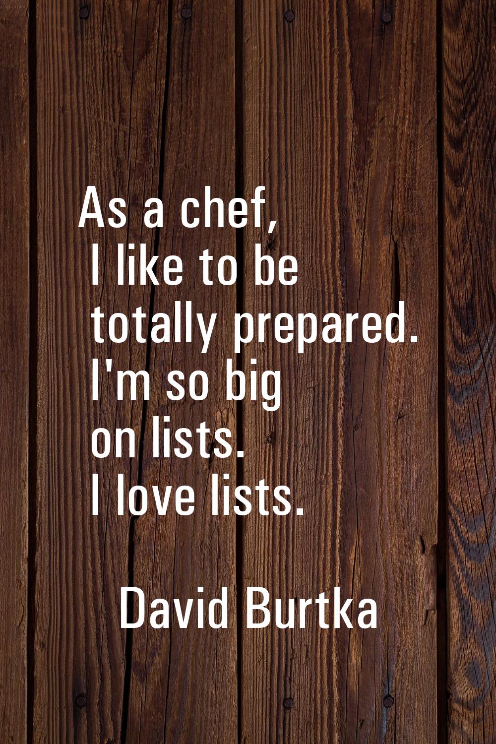 As a chef, I like to be totally prepared. I'm so big on lists. I love lists.