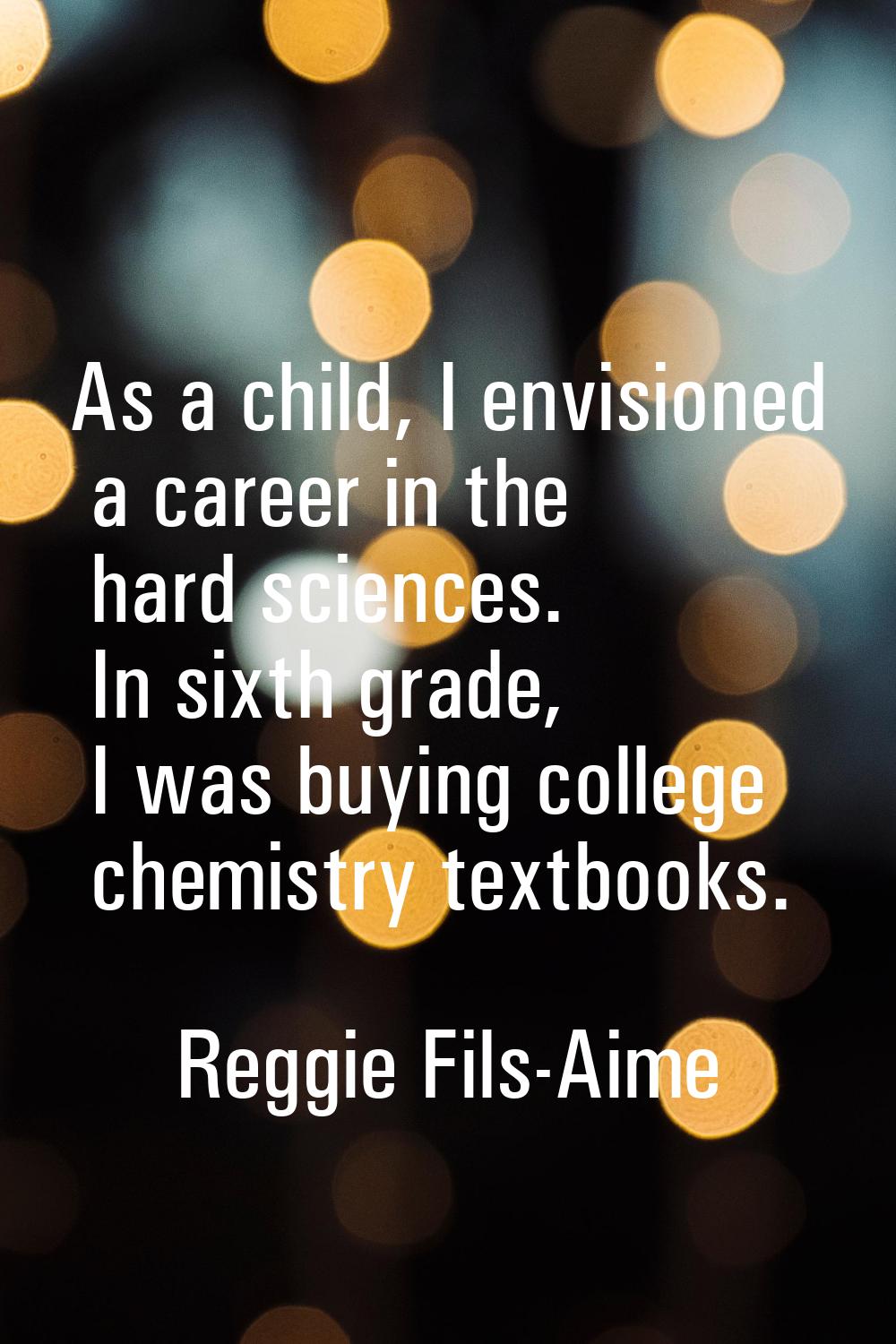 As a child, I envisioned a career in the hard sciences. In sixth grade, I was buying college chemis