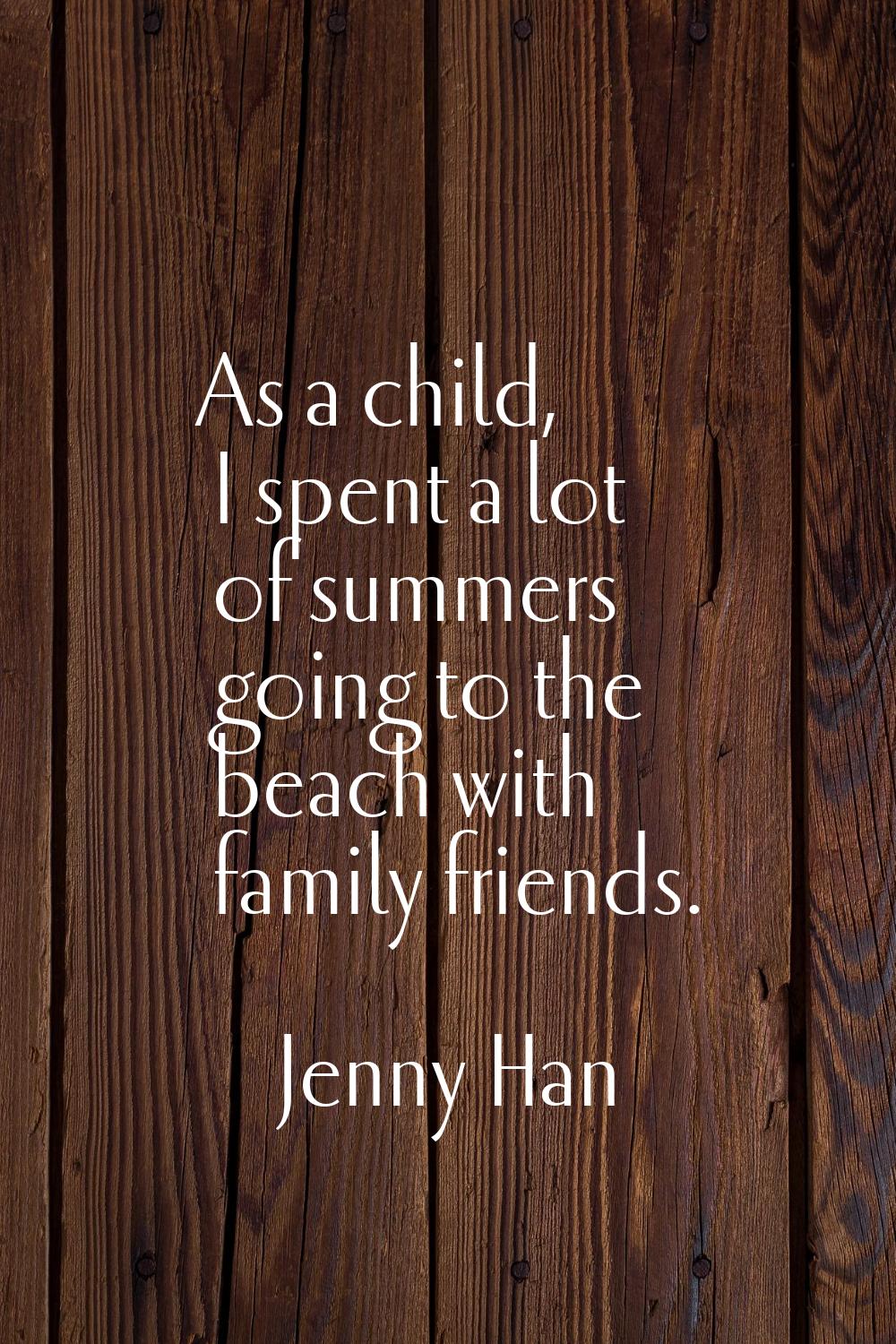 As a child, I spent a lot of summers going to the beach with family friends.