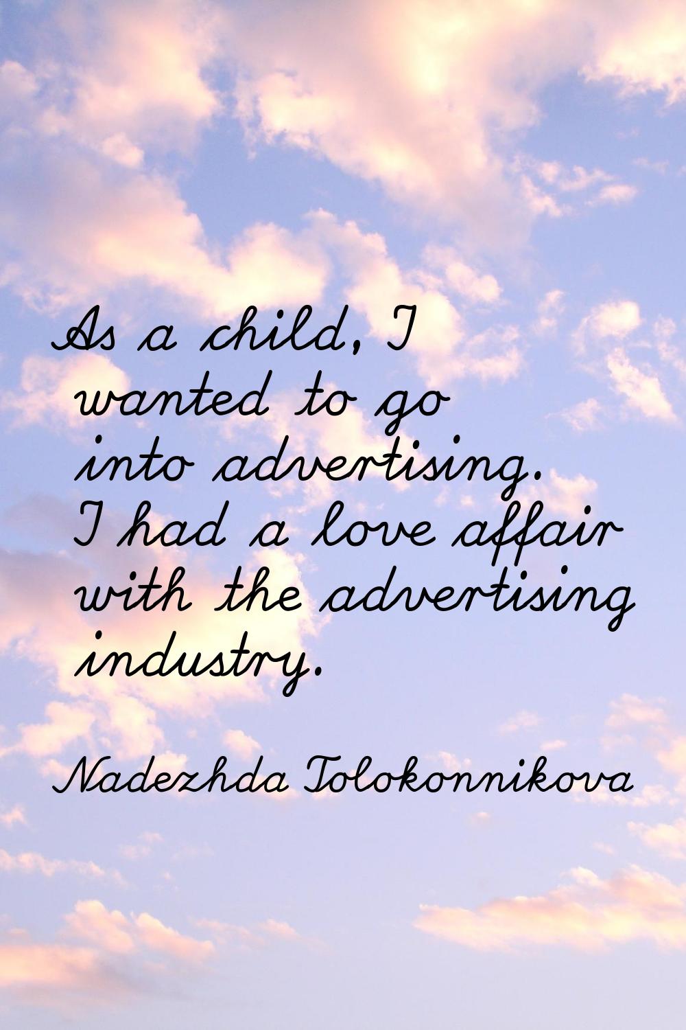 As a child, I wanted to go into advertising. I had a love affair with the advertising industry.