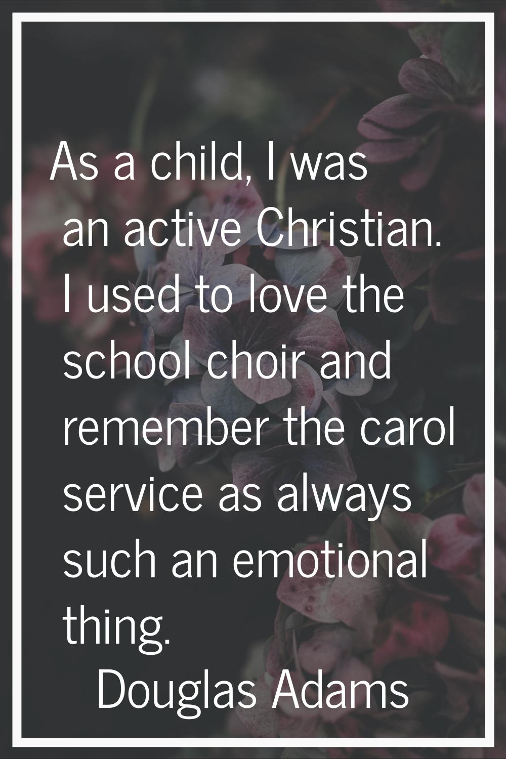 As a child, I was an active Christian. I used to love the school choir and remember the carol servi