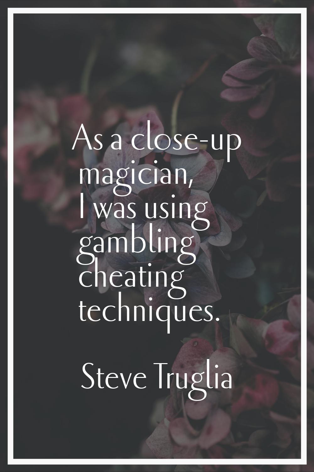 As a close-up magician, I was using gambling cheating techniques.