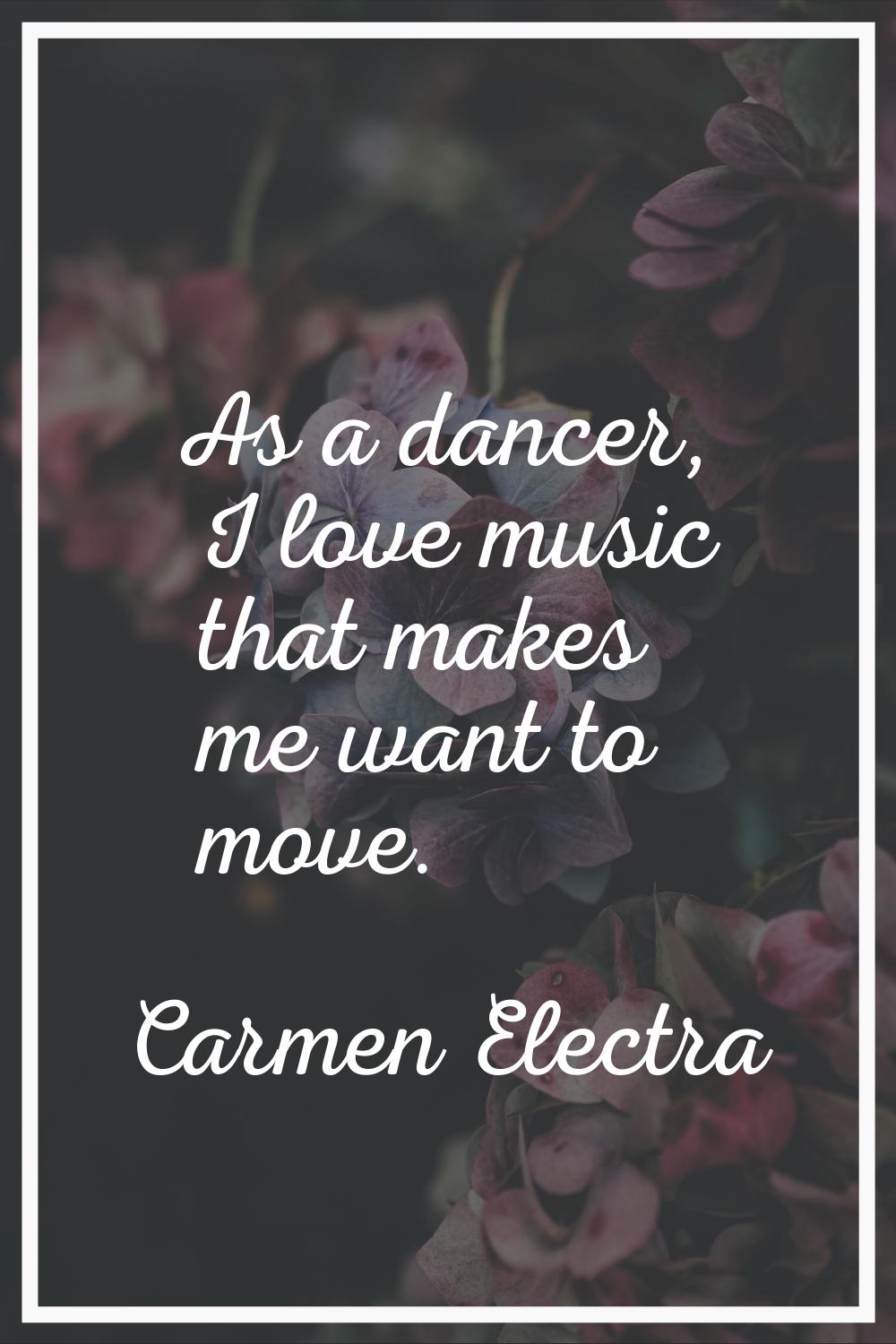 As a dancer, I love music that makes me want to move.