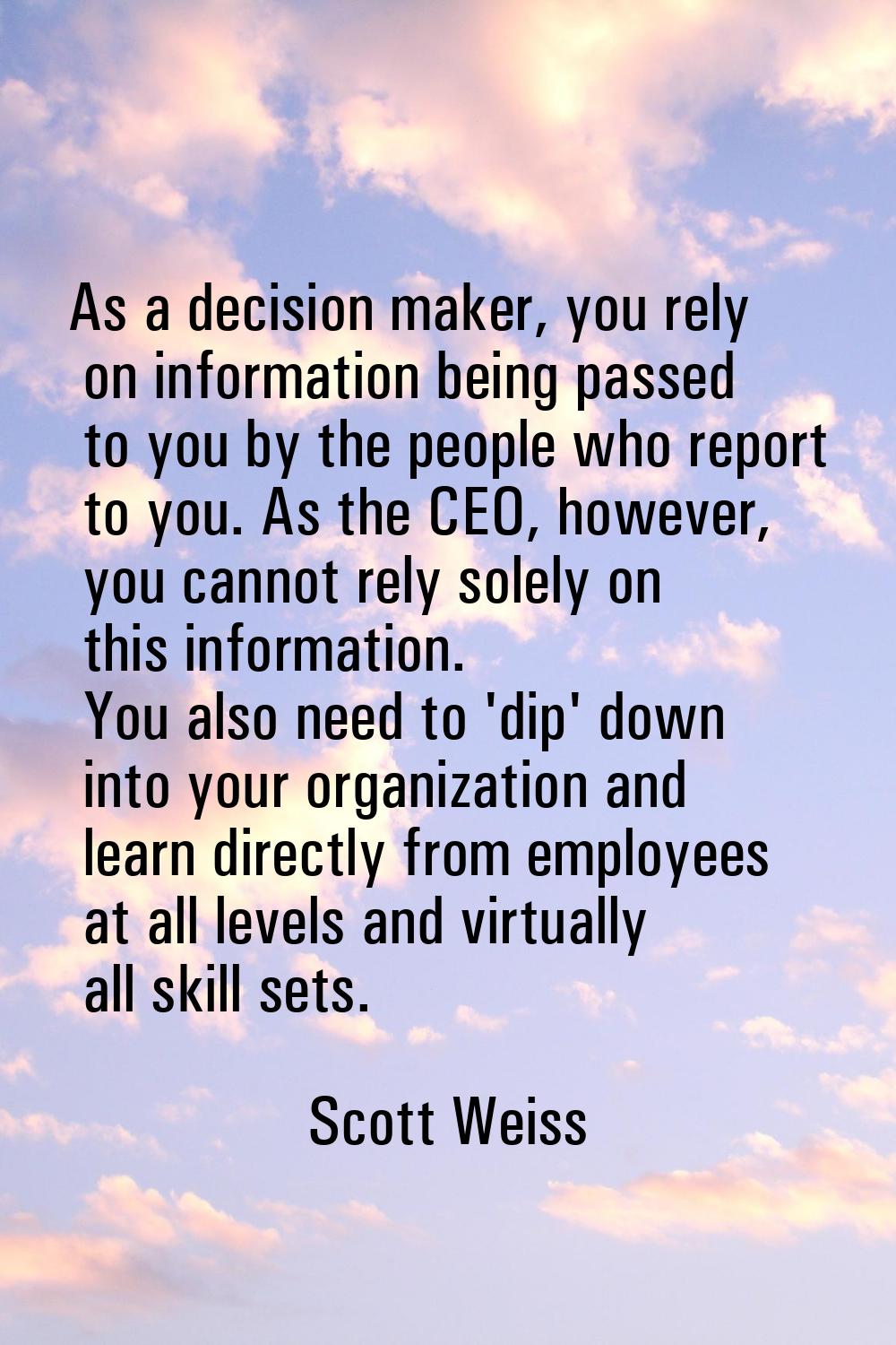 As a decision maker, you rely on information being passed to you by the people who report to you. A