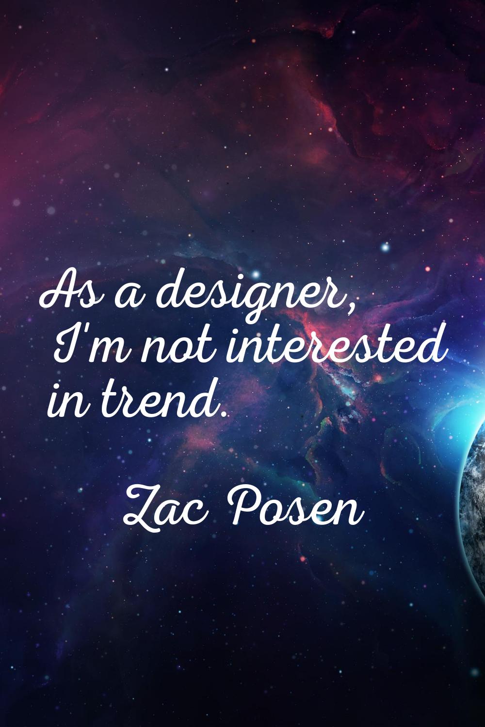 As a designer, I'm not interested in trend.