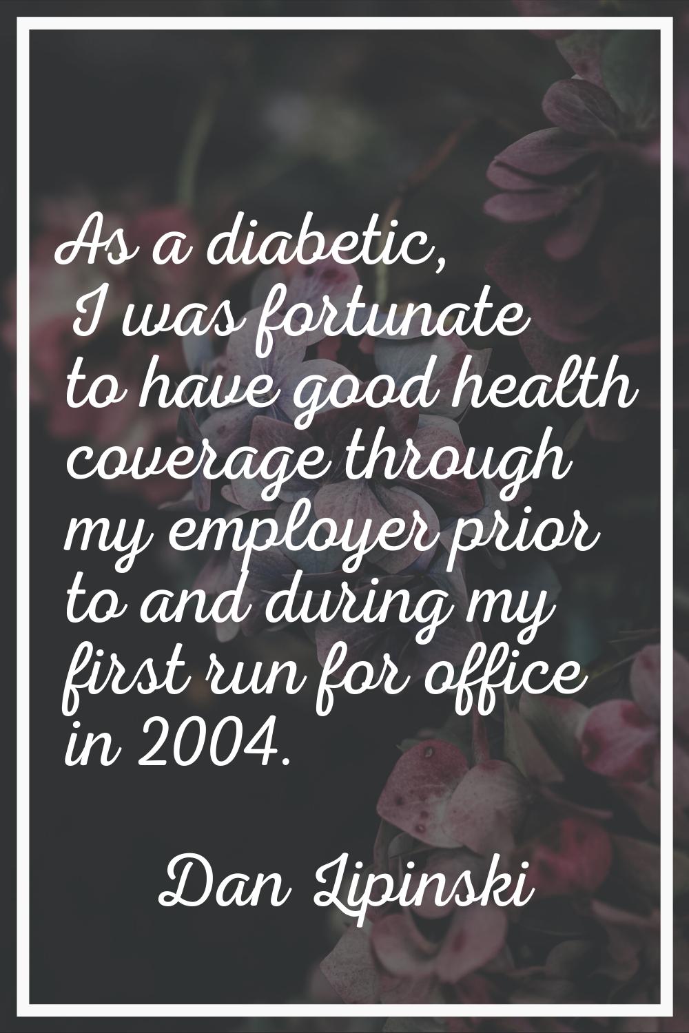 As a diabetic, I was fortunate to have good health coverage through my employer prior to and during