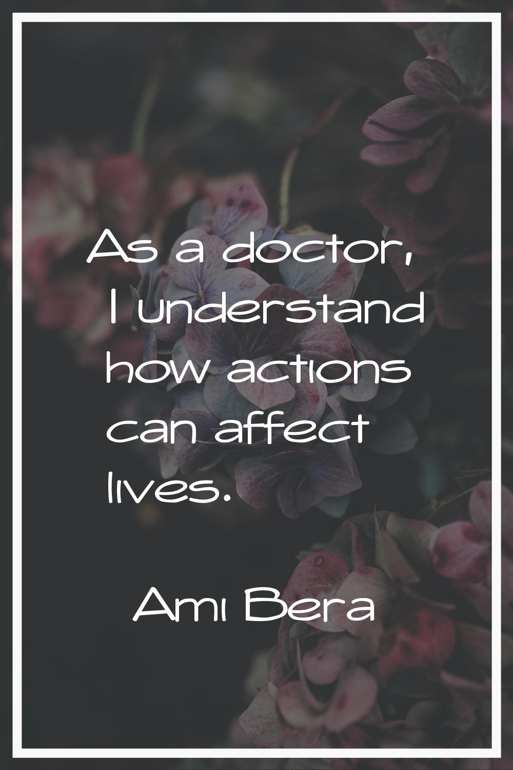 As a doctor, I understand how actions can affect lives.