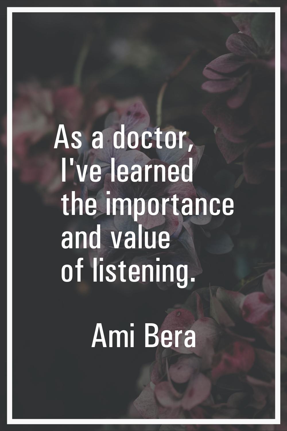 As a doctor, I've learned the importance and value of listening.