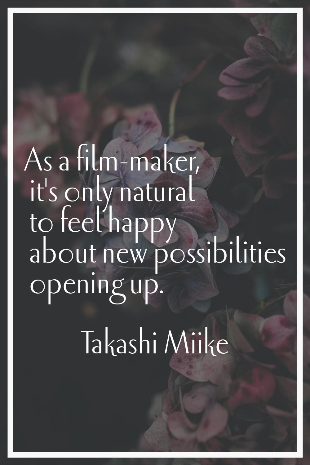 As a film-maker, it's only natural to feel happy about new possibilities opening up.