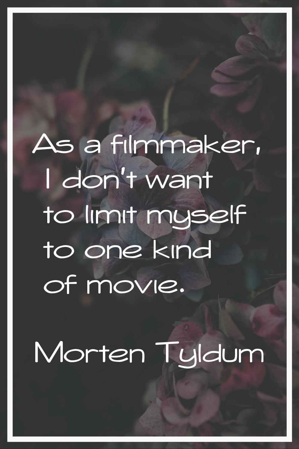 As a filmmaker, I don't want to limit myself to one kind of movie.