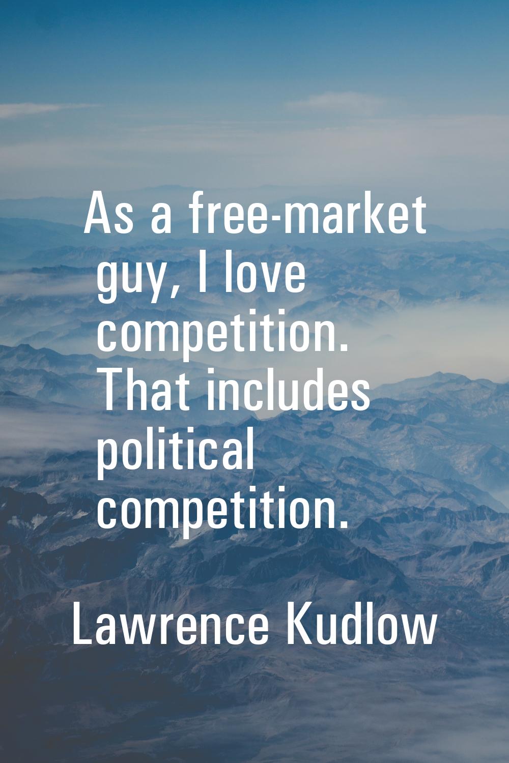 As a free-market guy, I love competition. That includes political competition.