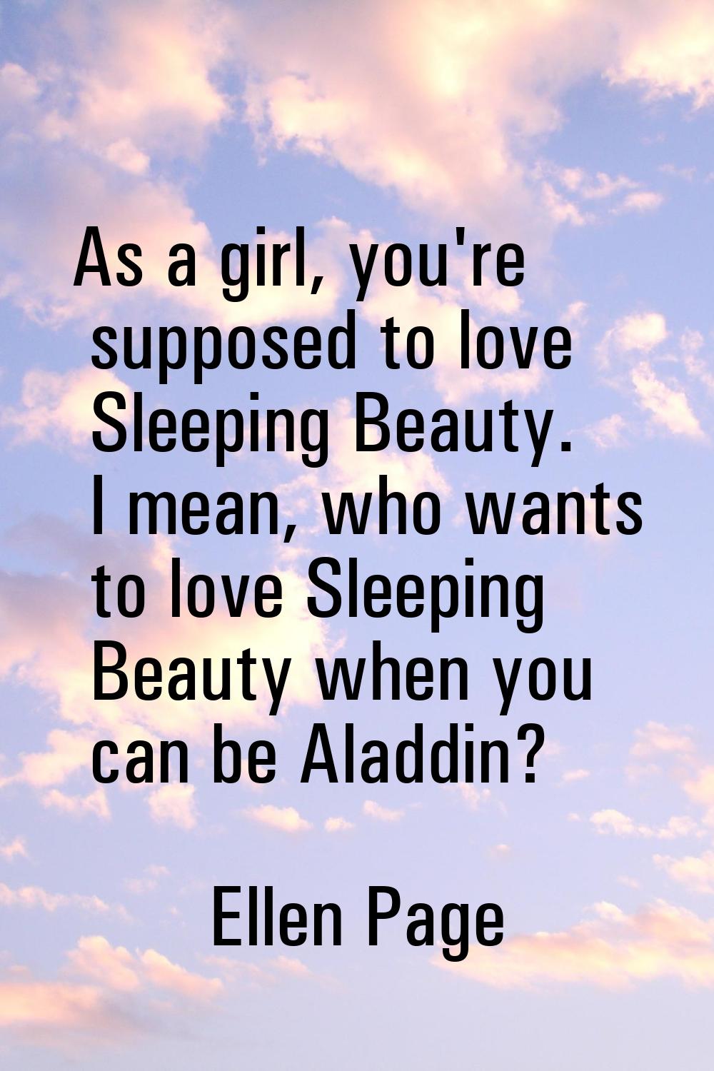 As a girl, you're supposed to love Sleeping Beauty. I mean, who wants to love Sleeping Beauty when 