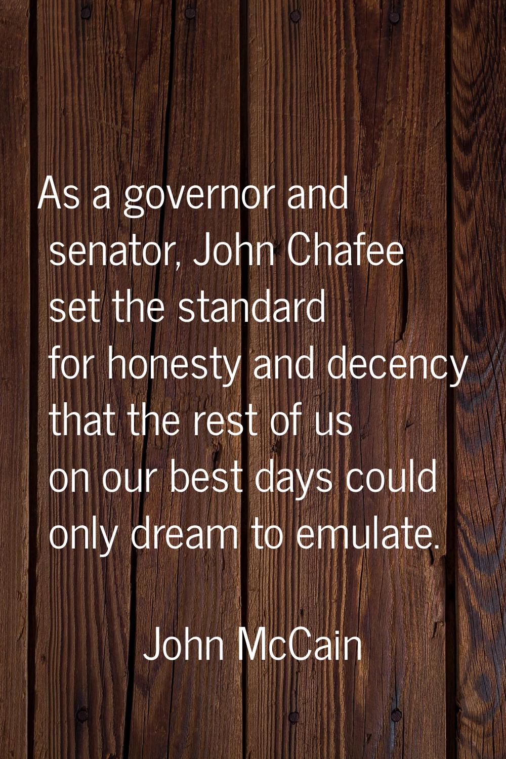 As a governor and senator, John Chafee set the standard for honesty and decency that the rest of us