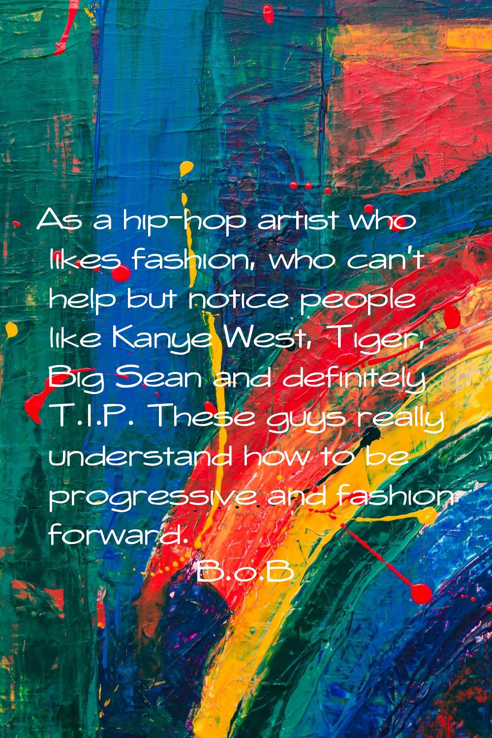 As a hip-hop artist who likes fashion, who can't help but notice people like Kanye West, Tiger, Big