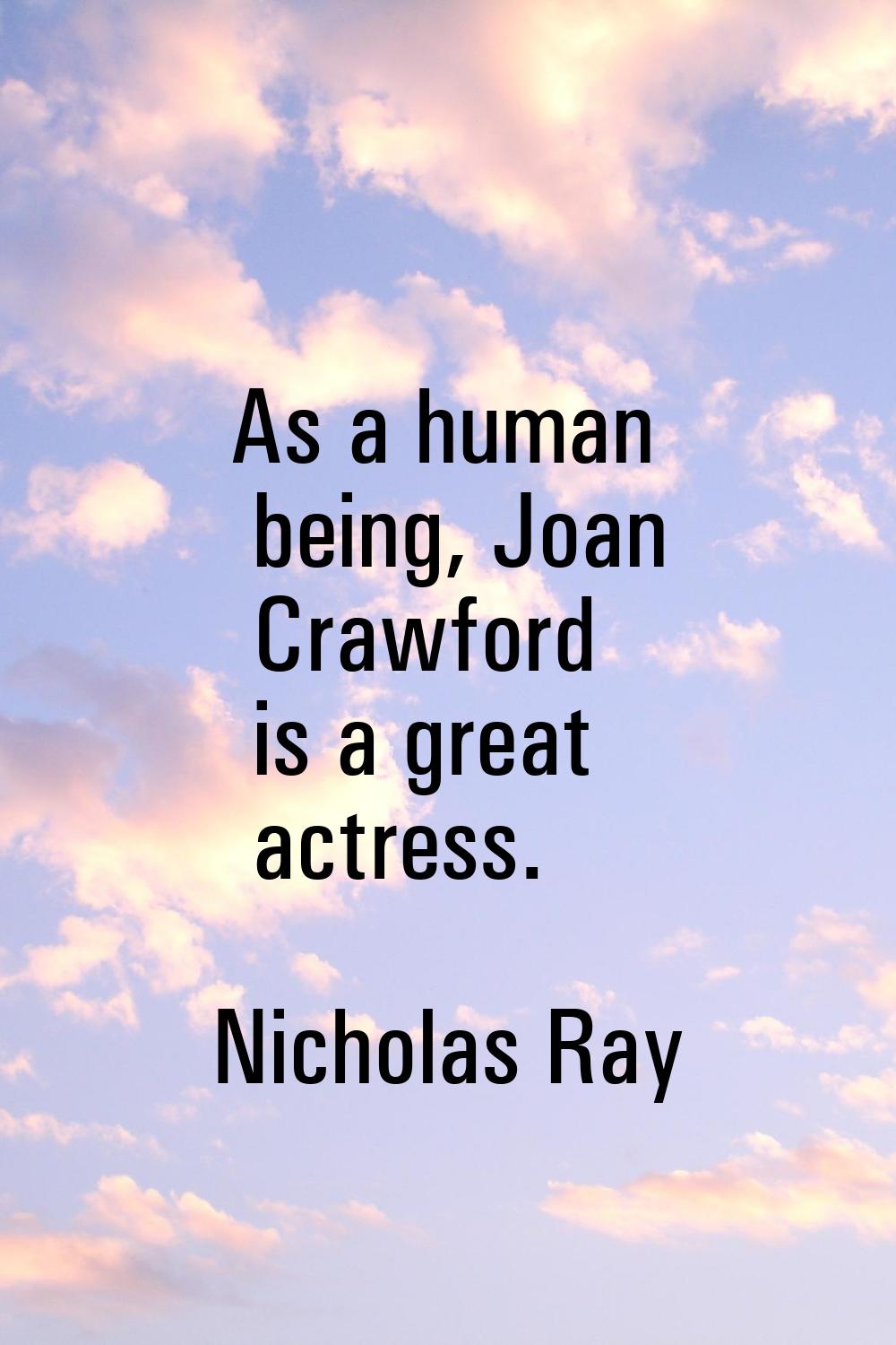 As a human being, Joan Crawford is a great actress.