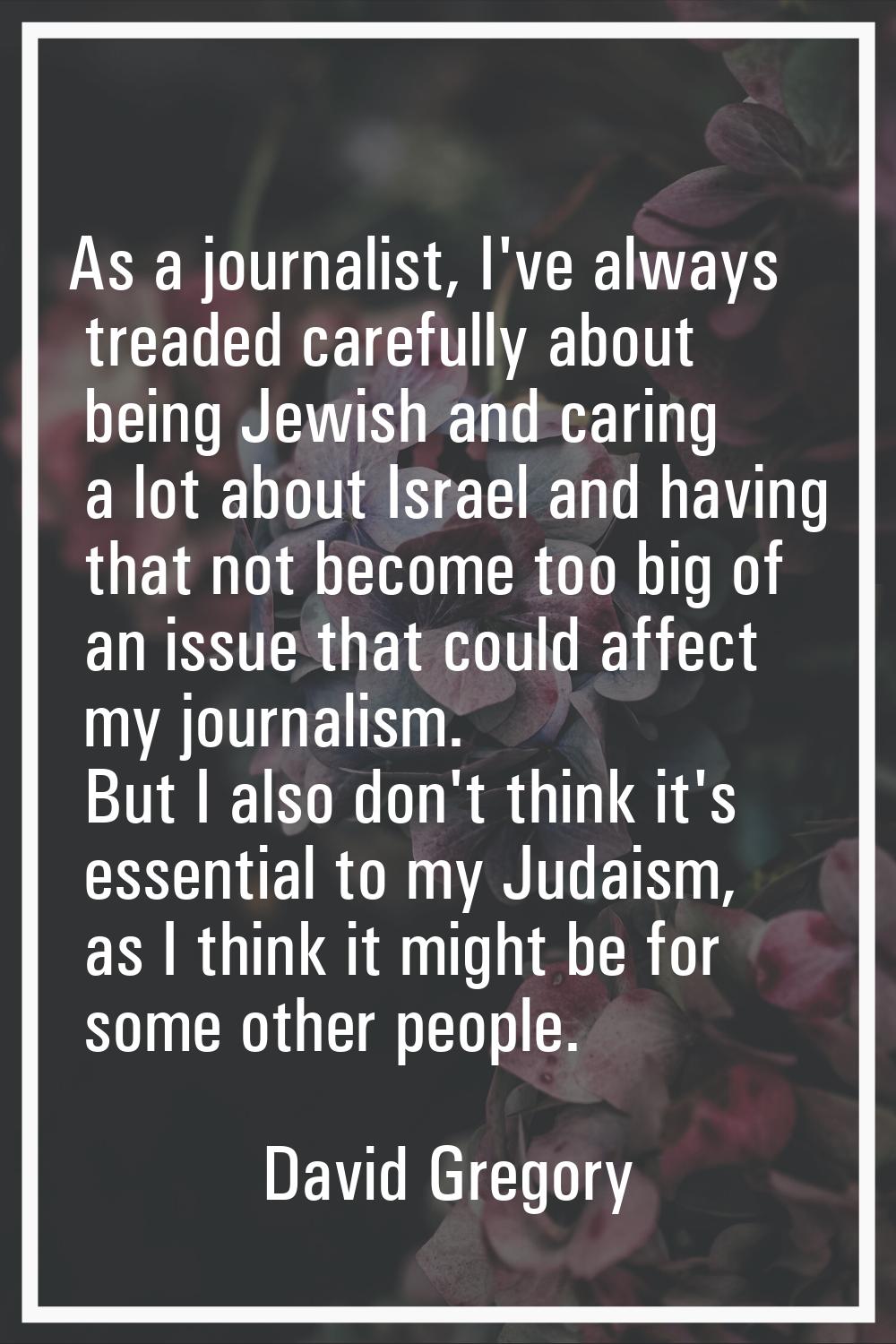 As a journalist, I've always treaded carefully about being Jewish and caring a lot about Israel and