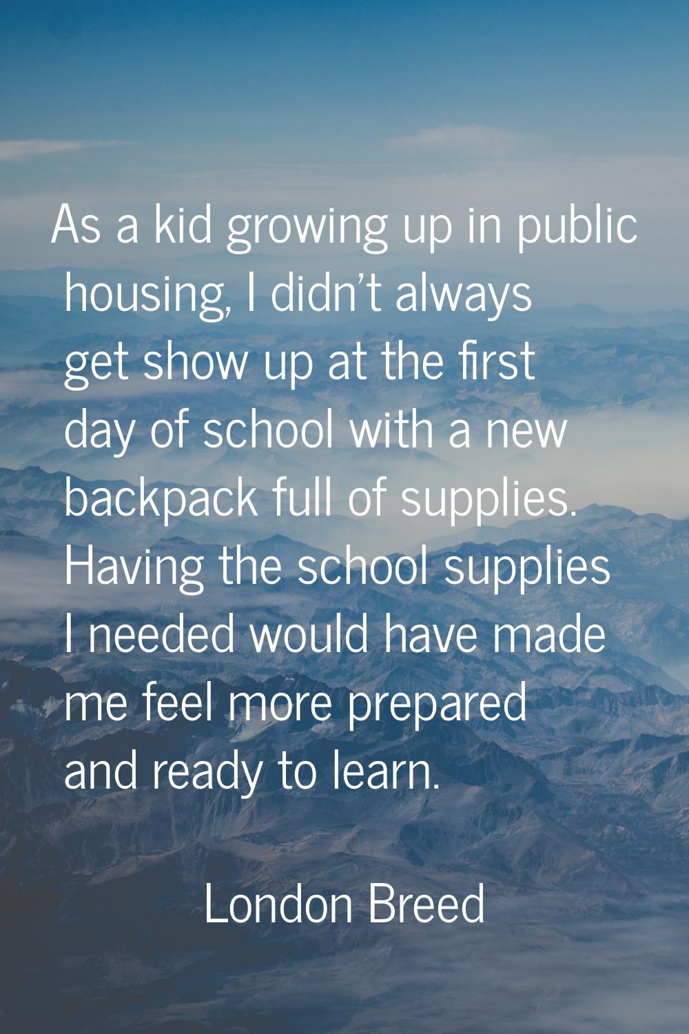 As a kid growing up in public housing, I didn't always get show up at the first day of school with 