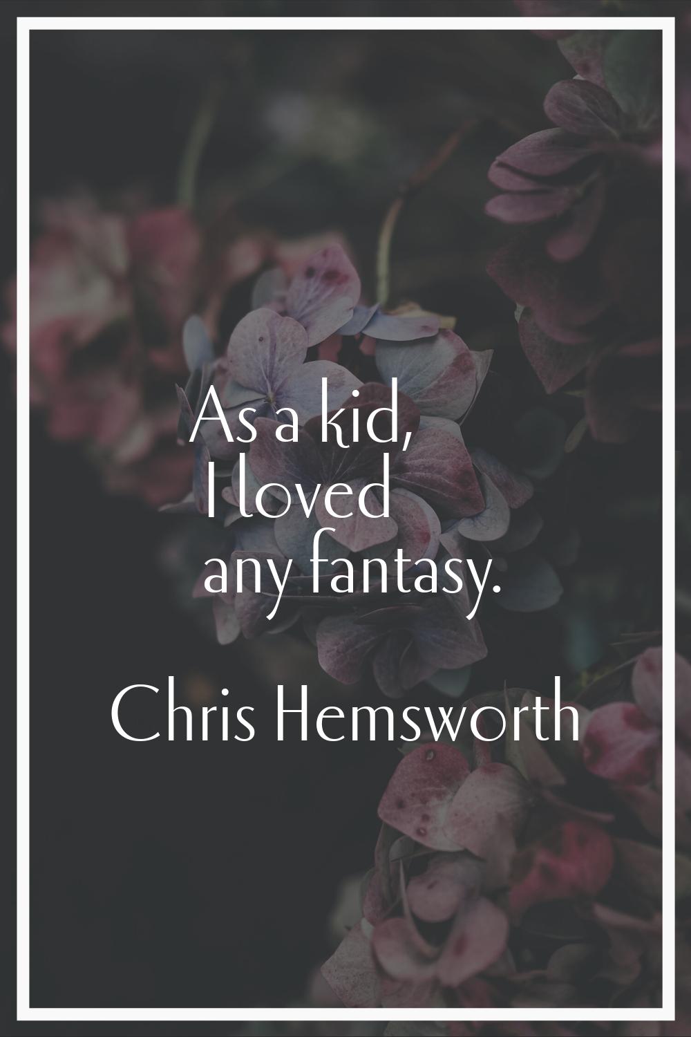 As a kid, I loved any fantasy.