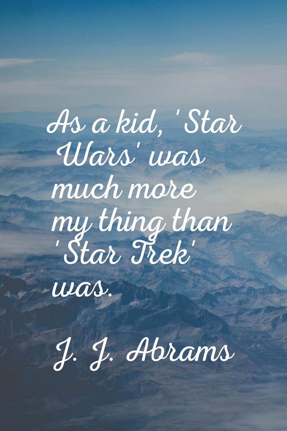 As a kid, 'Star Wars' was much more my thing than 'Star Trek' was.
