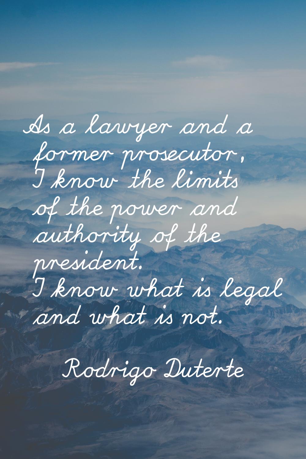 As a lawyer and a former prosecutor, I know the limits of the power and authority of the president.
